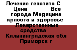 Лечение гепатита С   › Цена ­ 22 000 - Все города Медицина, красота и здоровье » Лекарственные средства   . Калининградская обл.,Приморск г.